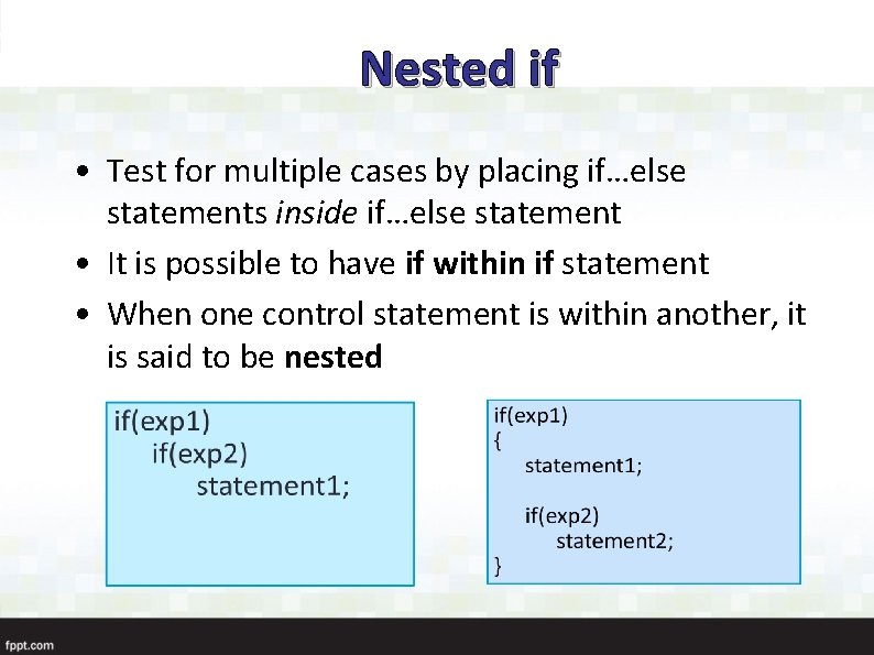 Nested if • Test for multiple cases by placing if…else statements inside if…else statement