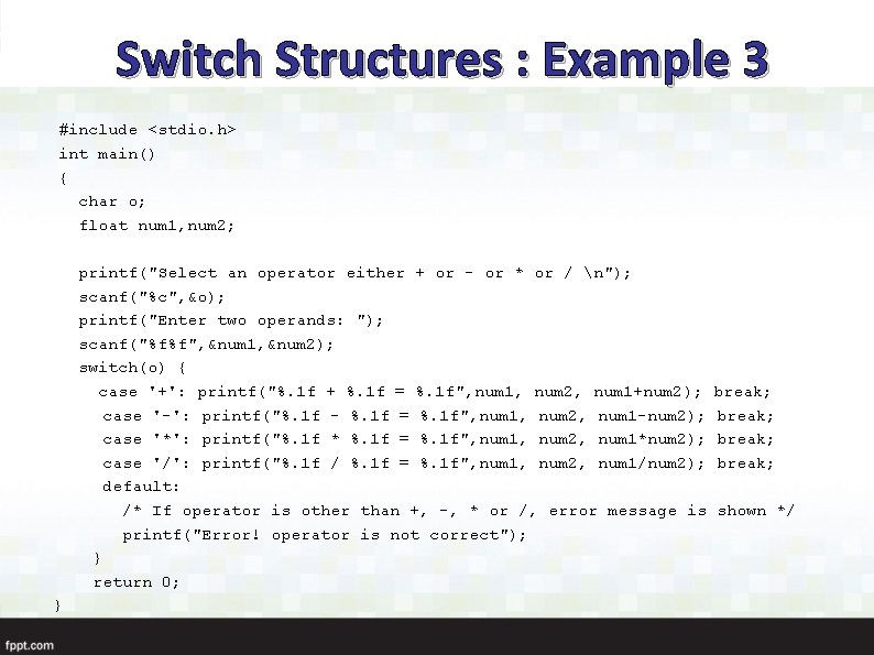 Switch Structures : Example 3 #include <stdio. h> int main() { char o; float