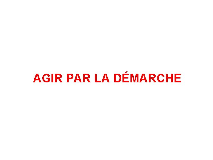 AGIR PAR LA DÉMARCHE 