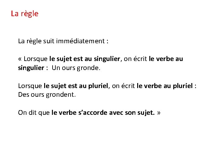 La règle suit immédiatement : « Lorsque le sujet est au singulier, on écrit