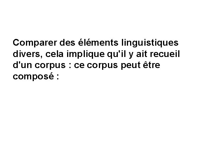 Comparer des éléments linguistiques divers, cela implique qu'il y ait recueil d'un corpus :