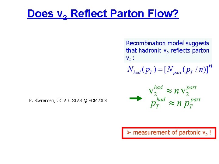 Does v 2 Reflect Parton Flow? Recombination model suggests that hadronic v 2 reflects