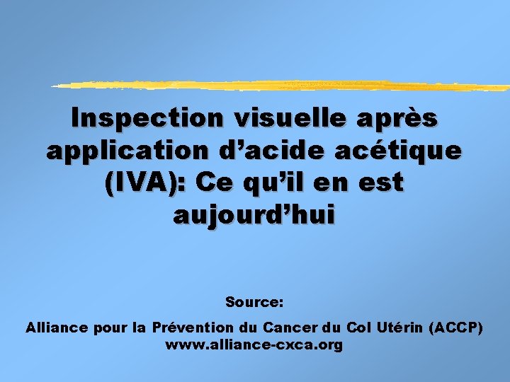 Inspection visuelle après application d’acide acétique (IVA): Ce qu’il en est aujourd’hui Source: Alliance