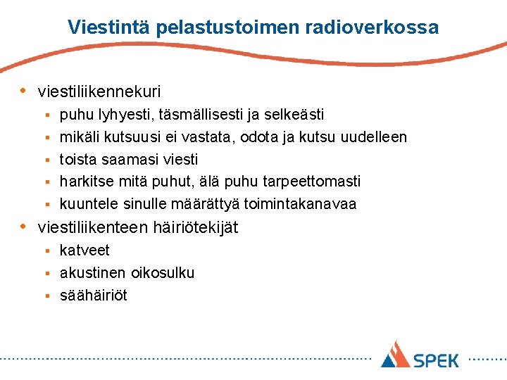 Viestintä pelastustoimen radioverkossa • viestiliikennekuri § § § puhu lyhyesti, täsmällisesti ja selkeästi mikäli