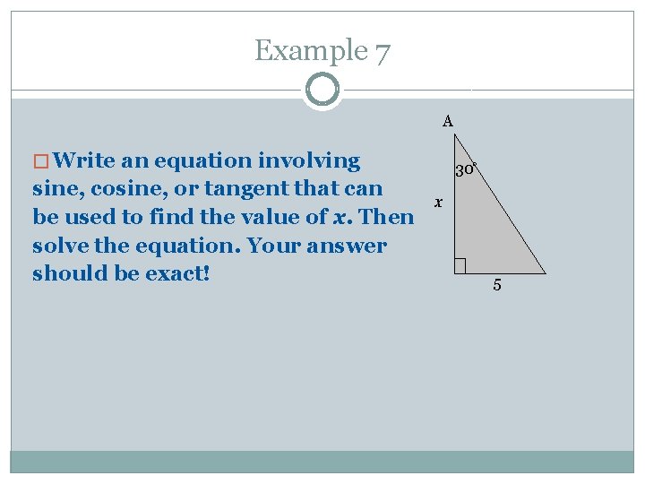 Example 7 A � Write an equation involving sine, cosine, or tangent that can