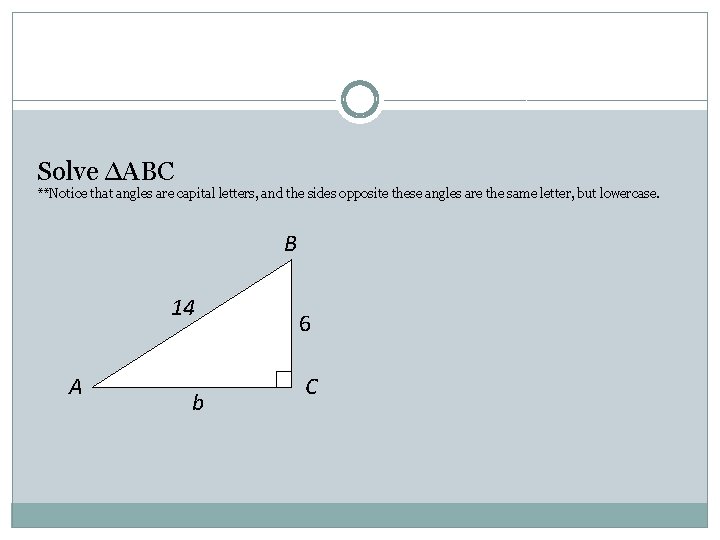 Solve ∆ABC **Notice that angles are capital letters, and the sides opposite these angles