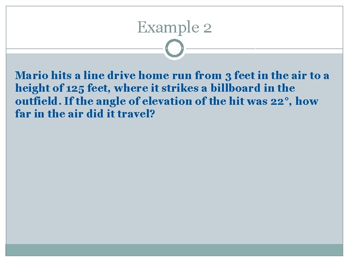 Example 2 Mario hits a line drive home run from 3 feet in the