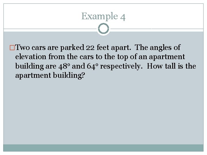 Example 4 �Two cars are parked 22 feet apart. The angles of elevation from