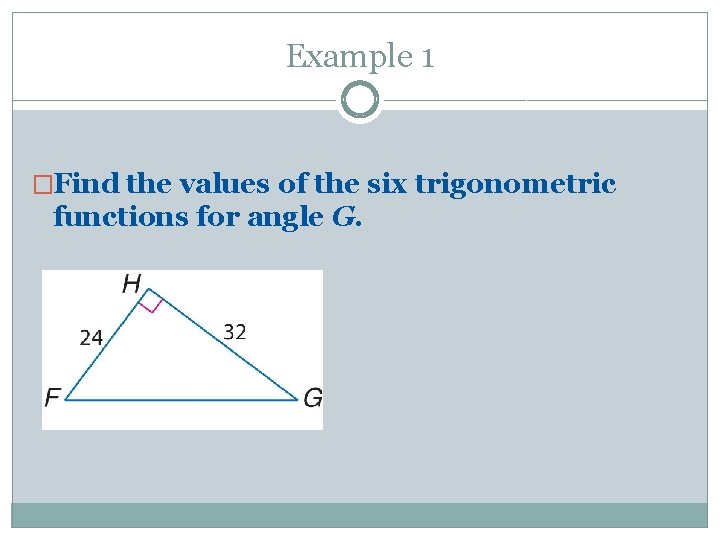 Example 1 �Find the values of the six trigonometric functions for angle G. 