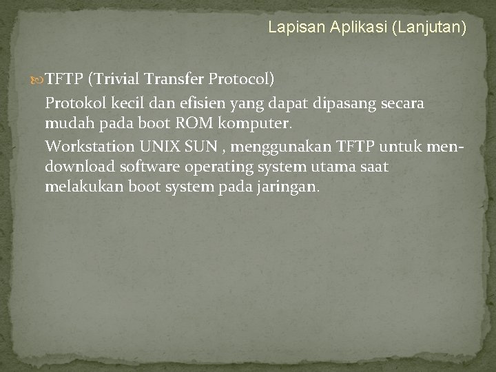 Lapisan Aplikasi (Lanjutan) TFTP (Trivial Transfer Protocol) Protokol kecil dan efisien yang dapat dipasang