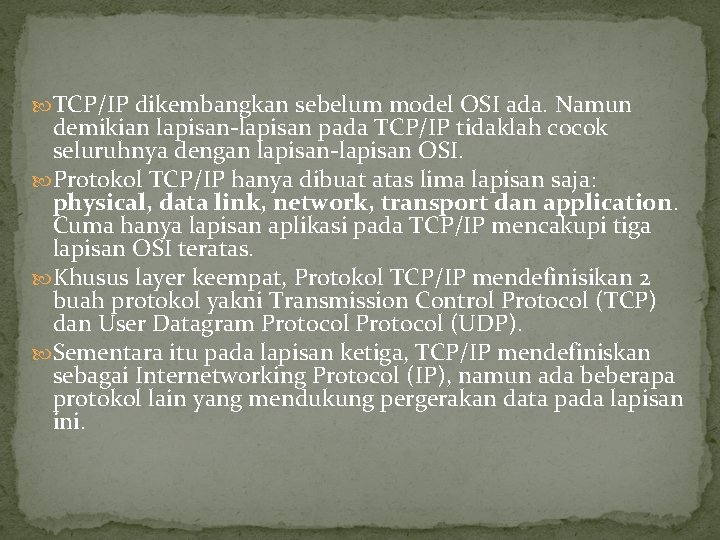  TCP/IP dikembangkan sebelum model OSI ada. Namun demikian lapisan-lapisan pada TCP/IP tidaklah cocok