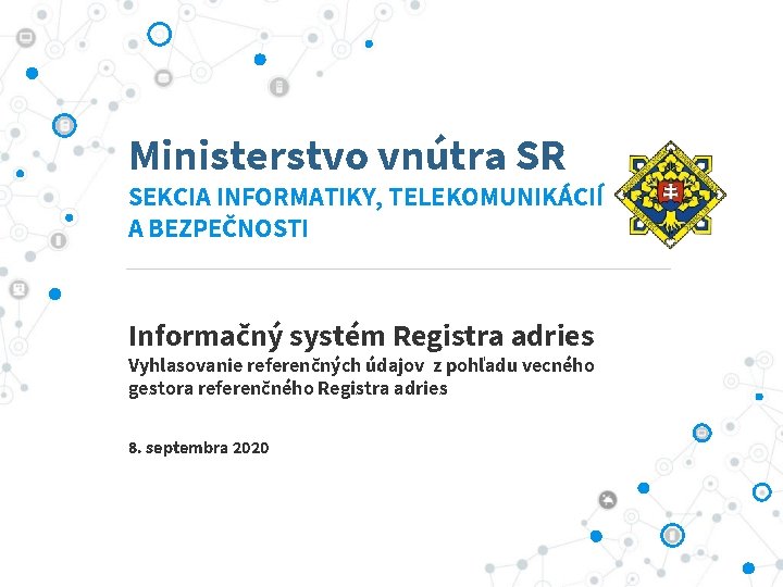 Ministerstvo vnútra SR SEKCIA INFORMATIKY, TELEKOMUNIKÁCIÍ A BEZPEČNOSTI Informačný systém Registra adries Vyhlasovanie referenčných