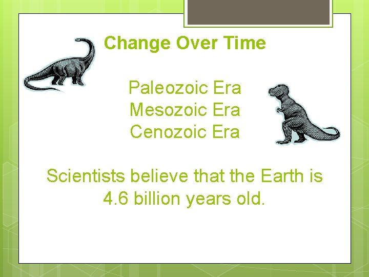 Change Over Time Paleozoic Era Mesozoic Era Cenozoic Era Scientists believe that the Earth Change Over Time Paleozoic Era Mesozoic Era Cenozoic Era Scientists believe that the Earth
