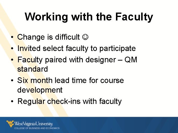 Working with the Faculty • Change is difficult • Invited select faculty to participate Working with the Faculty • Change is difficult • Invited select faculty to participate