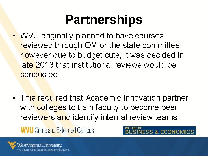 Partnerships • WVU originally planned to have courses reviewed through QM or the state Partnerships • WVU originally planned to have courses reviewed through QM or the state