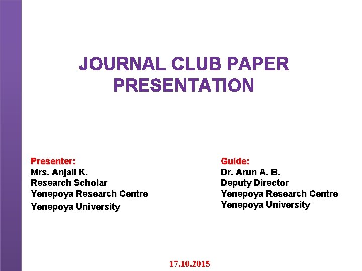 JOURNAL CLUB PAPER PRESENTATION Presenter: Mrs. Anjali K. Research Scholar Yenepoya Research Centre Yenepoya