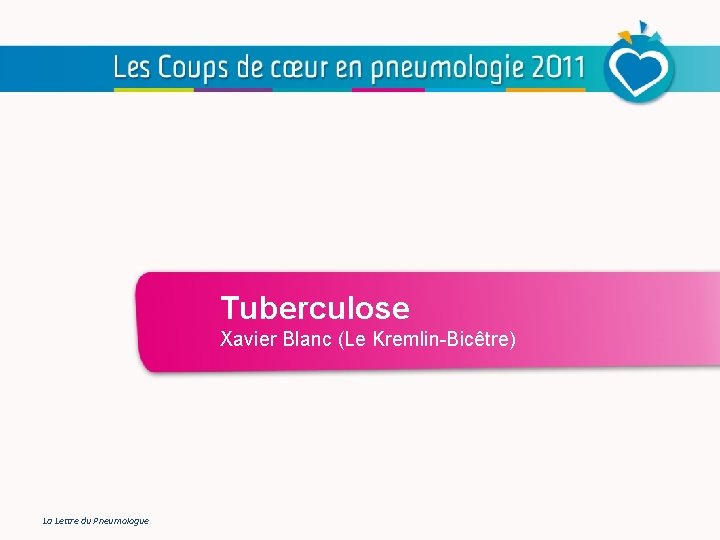 Tuberculose Xavier Blanc (Le Kremlin-Bicêtre) La Lettre du Pneumologue Tuberculose Xavier Blanc (Le Kremlin-Bicêtre) La Lettre du Pneumologue
