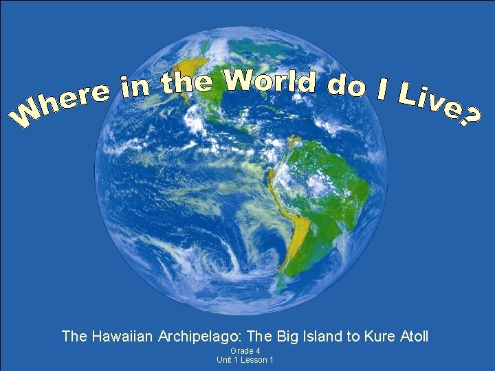 The Hawaiian Archipelago: The Big Island to Kure Atoll Grade 4 Unit 1 Lesson