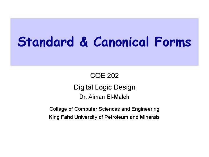 Standard & Canonical Forms COE 202 Digital Logic Design Dr. Aiman El-Maleh College of