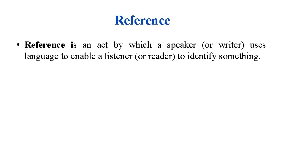 Reference • Reference is an act by which a speaker (or writer) uses language