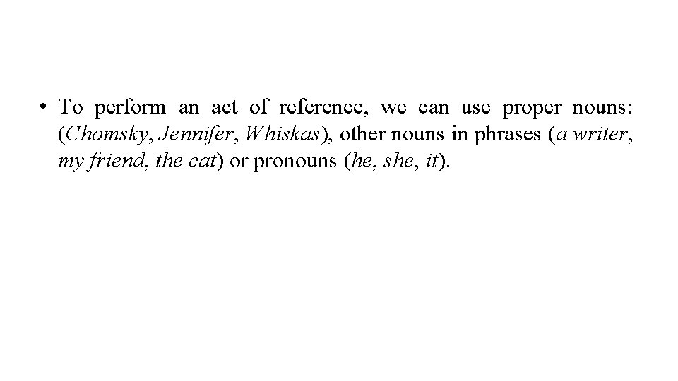  • To perform an act of reference, we can use proper nouns: (Chomsky,