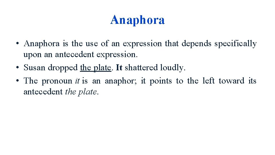 Anaphora • Anaphora is the use of an expression that depends specifically upon an