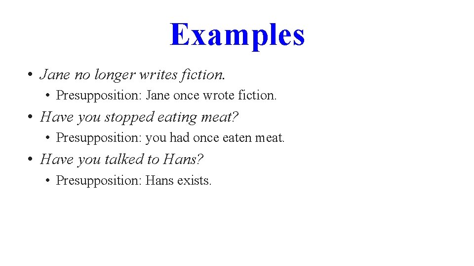 Examples • Jane no longer writes fiction. • Presupposition: Jane once wrote fiction. •