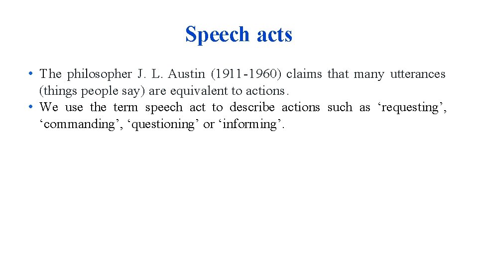 Speech acts • The philosopher J. L. Austin (1911 - 1960) claims that many