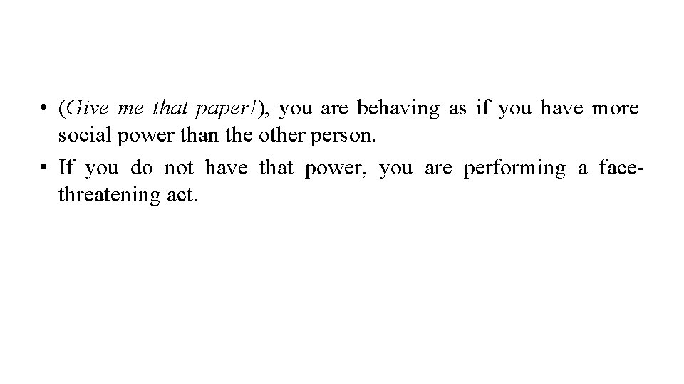  • (Give me that paper!), you are behaving as if you have more