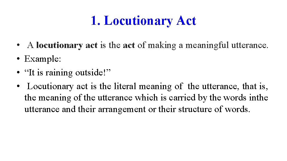 1. Locutionary Act • • A locutionary act is the act of making a