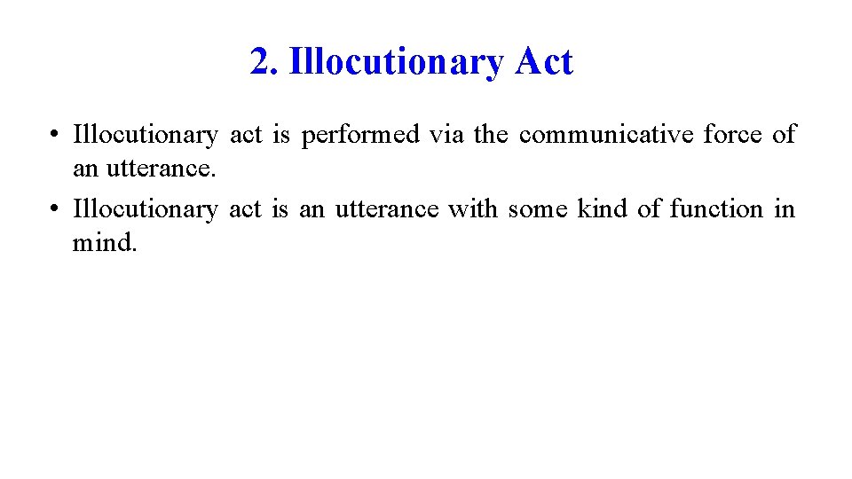 2. Illocutionary Act • Illocutionary act is performed via the communicative force of an