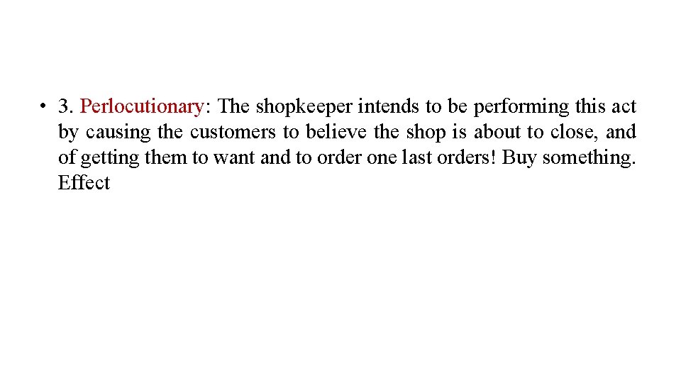  • 3. Perlocutionary: The shopkeeper intends to be performing this act by causing