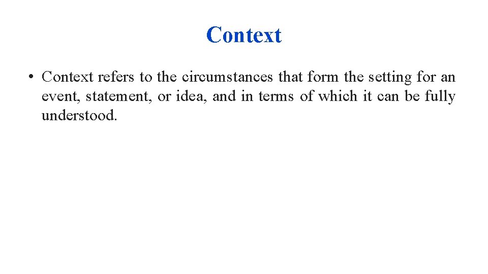 Context • Context refers to the circumstances that form the setting for an event,