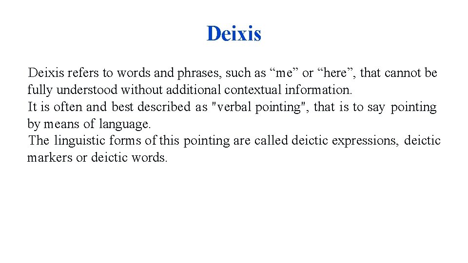Deixis refers to words and phrases, such as “me” or “here”, that cannot be