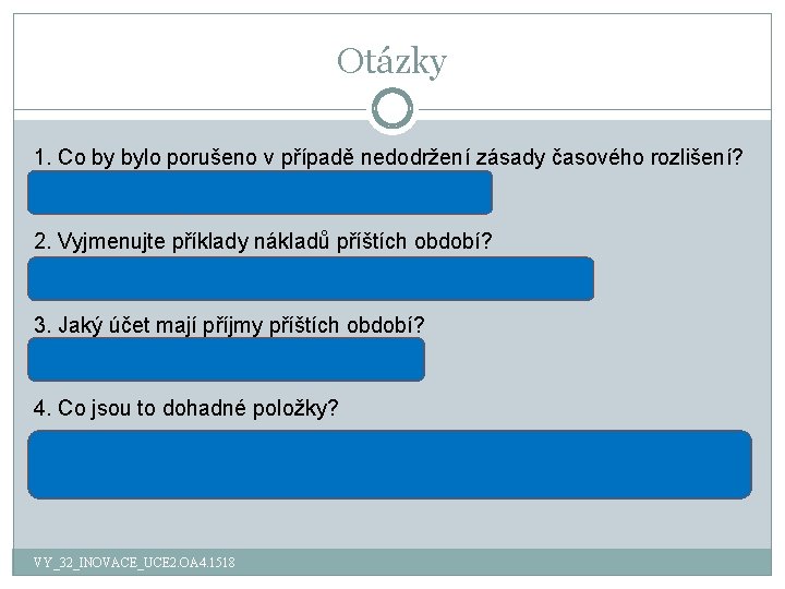 Otázky 1. Co by bylo porušeno v případě nedodržení zásady časového rozlišení? účetní předpisy