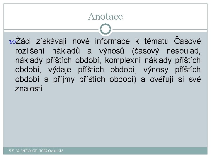 Anotace Žáci získávají nové informace k tématu Časové rozlišení nákladů a výnosů (časový nesoulad,