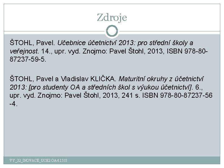 Zdroje ŠTOHL, Pavel. Učebnice účetnictví 2013: pro střední školy a veřejnost. 14. , upr.