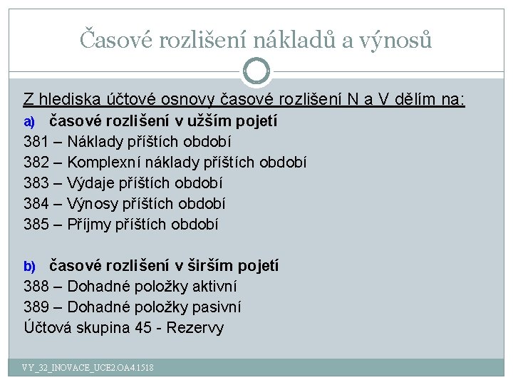 Časové rozlišení nákladů a výnosů Z hlediska účtové osnovy časové rozlišení N a V