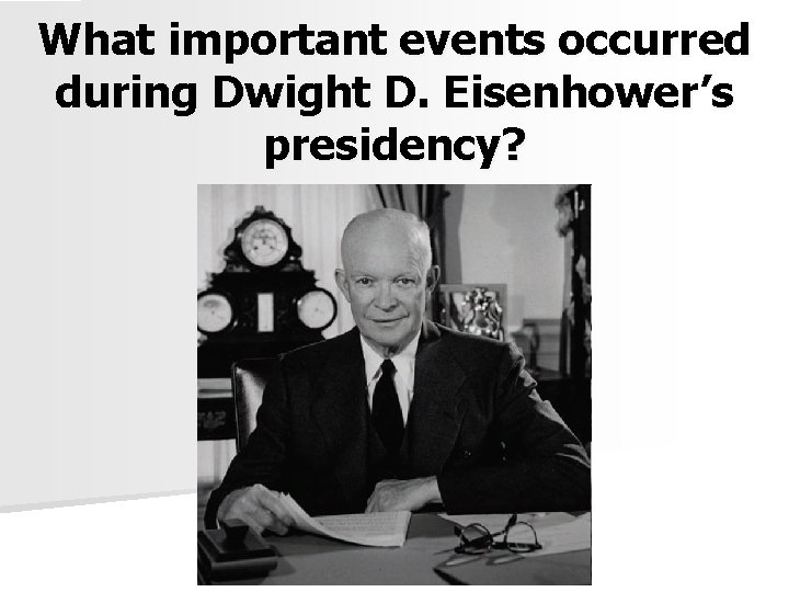 What important events occurred during Dwight D. Eisenhower’s presidency? 