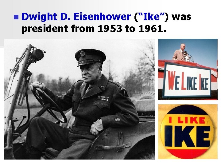 n Dwight D. Eisenhower (“Ike”) was president from 1953 to 1961. 