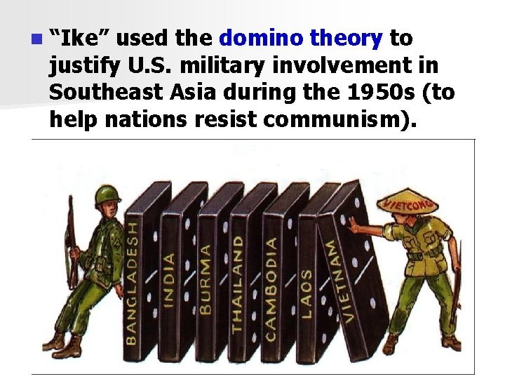 n “Ike” used the domino theory to justify U. S. military involvement in Southeast
