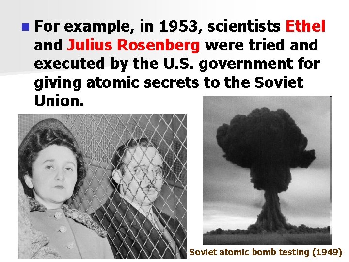 n For example, in 1953, scientists Ethel and Julius Rosenberg were tried and executed