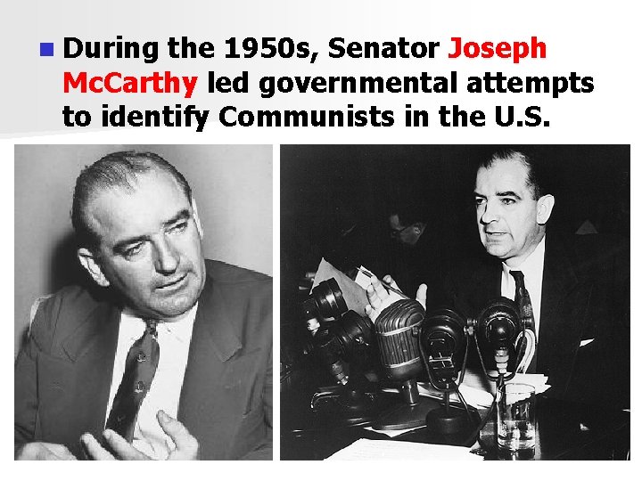 n During the 1950 s, Senator Joseph Mc. Carthy led governmental attempts to identify