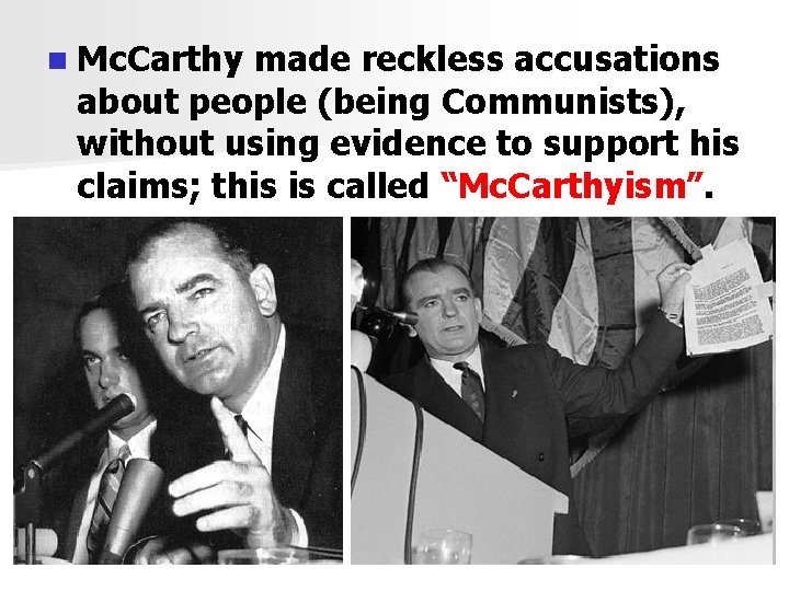 n Mc. Carthy made reckless accusations about people (being Communists), without using evidence to