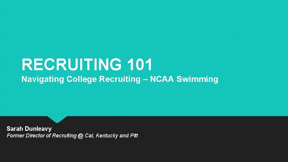 RECRUITING 101 Navigating College Recruiting – NCAA Swimming Sarah Dunleavy Former Director of Recruiting