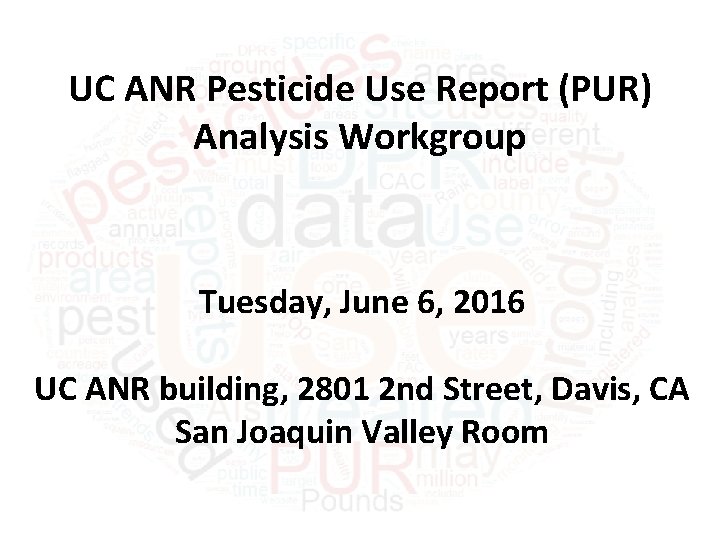 UC ANR Pesticide Use Report (PUR) Analysis Workgroup Tuesday, June 6, 2016 UC ANR