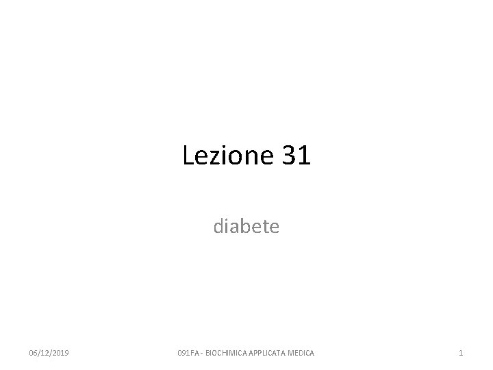 Lezione 31 diabete 06/12/2019 091 FA - BIOCHIMICA APPLICATA MEDICA 1 