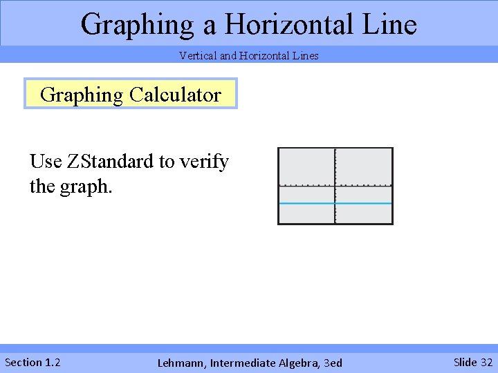 Graphing a Horizontal Line Vertical and Horizontal Lines Graphing Calculator Use ZStandard to verify