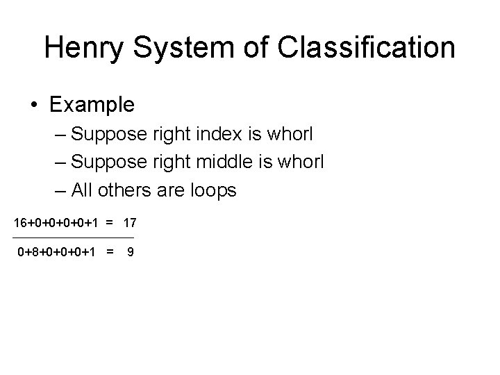Henry System of Classification • Example – Suppose right index is whorl – Suppose