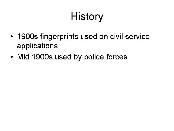History • 1900 s fingerprints used on civil service applications • Mid 1900 s